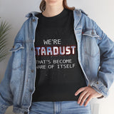 "We're Stardust That's Become Aware Of Itself" Tee