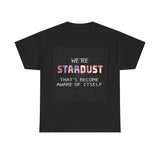 "We're Stardust That's Become Aware Of Itself" Tee