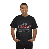 "We're Stardust That's Become Aware Of Itself" Tee