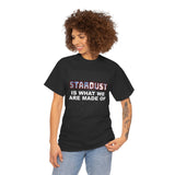 "STARDUST Is What We're Made of! " Tee